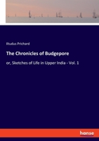 The Chronicles of Budgepore: or, Sketches of Life in Upper India - Vol. 1 3348059887 Book Cover