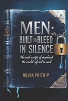 MEN: Built to Bleed in Silence - The Real Script of Manhood the World Refused to Read: The mental health crisis affecting men worldwide — depression, anxiety, and suicide. B0FBM69V1B Book Cover