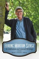 Ferenc Morton Szasz: A Celebration and Selected Writings 1483489299 Book Cover