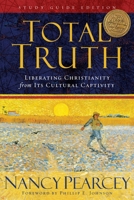 Total Truth: Liberating Christianity from Its Cultural Captivity 1581347464 Book Cover