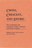 Cross, Crescent, and Sword: The Justification and Limitation of War in Western and Islamic Tradition (Contributions to the Study of Religion) 0313273480 Book Cover