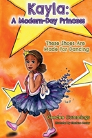 Kayla: A Modern-Day Princess These Shoes Are Made For Dancing 1951218272 Book Cover