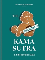 The Gingerbread Kama Sutra: 25 mind-blowing bakes 0857839217 Book Cover