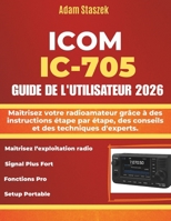 ICOM IC-705 GUIDE DE L'UTILISATEUR: Maîtrisez votre radioamateur grâce à des instructions étape par étape, des conseils et des techniques d'experts. (French Edition) B0GL8QCRPD Book Cover
