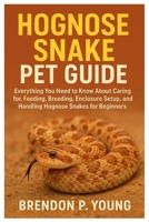 Hognose Snake Pet Guide: Everything You Need to Know About Caring for, Feeding, Breeding, Enclosure Setup, and Handling Hognose Snakes for Beginners. B0FP3TX1J2 Book Cover
