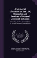 A Memorial Discourse on the Life, Character and Services of General Jeremiah Johnson: Of Brooklyn, the First President of the St. Nicholas Society of Nassau Island 135936983X Book Cover