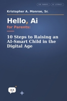 Hello, Ai for Parents: 10 Steps to Raising an AI-Smart Child in the Digital Age B0H6SNB51B Book Cover