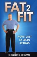 Fat 2 Fit: How I Lost 54 Lbs. in 42 Days 0692219625 Book Cover