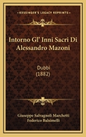 Intorno Gl' Inni Sacri Di Alessandro Mazoni: Dubbi (1882) 116845249X Book Cover