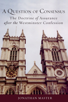 A Question of Consensus the Doctrine of Assurance After the Westminster Confession 1451469411 Book Cover