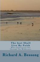 The Just Shall Live By Faith: When God Carries You Through The Wilderness. 1442180439 Book Cover