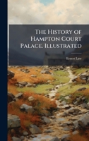 The History of Hampton Court Palace. Illustrated 1024285065 Book Cover