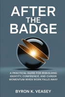 After the Badge: A Practical Guide for Rebuilding Identity, Confidence, and Career Momentum After Layoffs, Burnout, and Corporate Disruption B0H15MH19Z Book Cover
