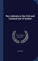 Res Judicata in the Civil and Criminal law of Quebec 1022248650 Book Cover