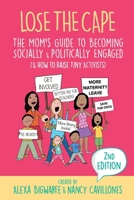 Lose the Cape Vol 4: The Mom's Guide to Becoming Socially & Politically Engaged (& How to Raise Tiny Activists), 2nd Editiion 194860440X Book Cover