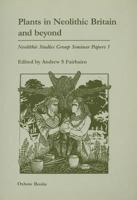Plants in Neolithic Britain and Beyond (Neolithic Studies Group Seminar Papers) 1842170279 Book Cover