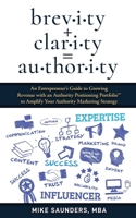 brevity + clarity = AUTHORITY: An Entrepreneur’s Guide to Growing Revenue with an Authority Positioning Portfolio™ to Amplify Your Authority Marketing Strategy B08HRZGXPW Book Cover