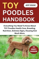TOY POODLES HANDBOOK: Everything You Need To Know About TOY Poodles Health Care, Breeding, Nutrition, Sickness Signs, Housing And Much More. B0DWLH5GTZ Book Cover