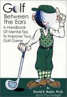 Golf Between the Ears: A Handbook of Mental Tips to Improve Your Golf Game 0971672709 Book Cover