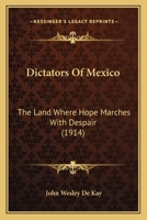 Dictators Of Mexico: The Land Where Hope Marches With Despair 1166456625 Book Cover