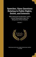Speeches of Henry Lord Brougham, Upon Questions Relating to Public Rights, Duties, and Interests: With Historical Introductions, and a Critical Dissertation Upon the Eloquence of the Ancients, Volume 1010595806 Book Cover