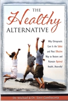 The Healthy Alternative: Why Chiropractic Care is the Safest and Most Effective Way to Restore and Maintain Optimal Health... Naturally! B08SNMCMHL Book Cover