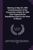 Meeting of May 29, 1900 Commemorative of the Convention of May 29, 1856 That Organized the Republican Party in the State of Illinois 1342139178 Book Cover