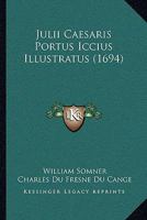 Julii Caesaris Portus Iccius Illustratus (1694) 1104875640 Book Cover