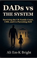 DADs vs The System: Surviving the UK Family Court, CMS, and Co-Parenting Hell 1326517325 Book Cover