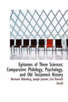 Epitomes of Three Sciences: Comparative Philology, Psychology, and Old Testament History - Scholar's Choice Edition 1162919639 Book Cover