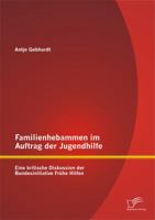 Familienhebammen Im Auftrag Der Jugendhilfe: Eine Kritische Diskussion Der Bundesinitiative Fruhe Hilfen 3842873794 Book Cover