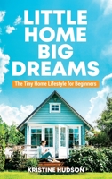 Little Home, Big Dreams: The Tiny Home Lifestyle for Beginners 1953714404 Book Cover