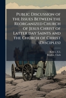 Public Discussion of the Issues Between the Reorganized Church of Jesus Christ of Latter day Saints and the Church of Christ (Disciples) B0FJW4JN8G Book Cover