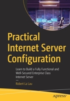 Practical Internet Server Configuration: Learn to Build a Fully Functional and Well-Secured Enterprise Class Internet Server 1484269594 Book Cover