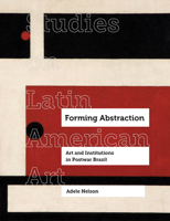 Forming Abstraction: Art and Institutions in Postwar Brazil 0520379845 Book Cover