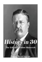 History in 30: The Life of Theodore Roosevelt 1976082765 Book Cover