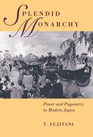 Splendid Monarchy: Power and Pageantry in Modern Japan (Twentieth-Century Japan - the Emergence of a World Power , No 6) 0520213718 Book Cover