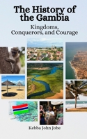 The History of the Gambia: Kingdoms, Conquerors, and Courage B0C5PJFRX9 Book Cover