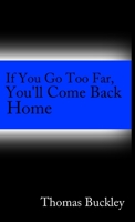 If You Go Too Far, You'll Come Back Home 1312225149 Book Cover