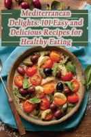 Mediterranean Delights: 101 Easy and Delicious Recipes for Healthy Eating B0CGL85JL6 Book Cover