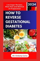 HOW TO REVERSE GESTATIONAL DIABETES: Gynecologist Approved Recipes with Methods to Lower Blood Sugar for Pregnant Women B0CPBKRZPP Book Cover