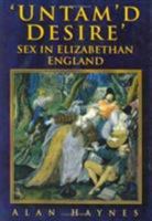'Untam'd Desire': Sex in Elizabethan England 0750944056 Book Cover