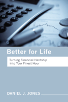 Better for Life: Turning Financial Hardship into Your Finest Hour 1608994244 Book Cover