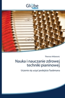 Nauka i nauczanie zdrowej techniki pianinowej: Uczenie się uczyć podejścia Taubmana 6139420695 Book Cover