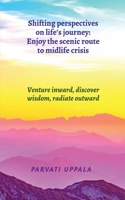 Shifting perspectives on life’s journey: Enjoy the scenic route to midlife crisis: Venture inward, discover wisdom, radiate outward B0FTT66P2C Book Cover