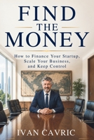 Find the Money: How to Finance Your Startup, Scale Your Business and Keep Control B0HBP1P5SH Book Cover