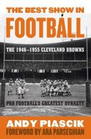 The Best Show in Football: The 1946-1955 Cleveland Browns--Pro Football's Greatest Dynasty 1589795717 Book Cover
