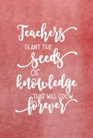 Teachers Plant The Seeds Of Knowledge That Will Grow Forever: All Purpose 6x9 Blank Lined Notebook Journal Way Better Than A Card Trendy Unique Gift Red Texture Teacher 1708088873 Book Cover