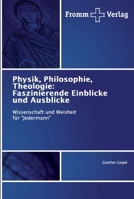Physik, Philosophie, Theologie: Faszinierende Einblicke und Ausblicke: Wissenschaft und Weisheit für "Jedermann" 6138355911 Book Cover