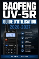 Baofeng UV-5R Guide d'Utilisation 2026-2027: Tout Savoir pour Émettre, Programmer et Scanner : Manuel Complet pour Débutants et Amateurs Expérimentés (French Edition) B0H6DBHPNL Book Cover